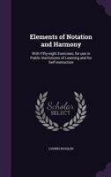 Elements of Notation and Harmony: With Fifty-eight Exercises for Use in Public Institutions of Learn 1164631918 Book Cover
