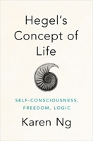 Hegel's Concept of Life: Self-Consciousness, Freedom, Logic 0190947616 Book Cover