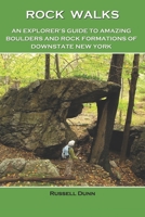 ROCK WALKS: An Explorer's Guide to Amazing Boulders and Rock Formations in Downstate New York B083XTHJFV Book Cover
