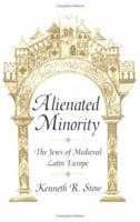Alienated Minority: The Jews of Medieval Latin Europe 0674015932 Book Cover