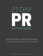 21 Day PR Action Guide: The Who, What, When and Where to Launch a Successful PR Campaign 0989457540 Book Cover