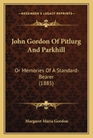 John Gordon of Pitlurg and Parkhill: Or, Memories of a Standard-Bearer, by His Widow [M.M. Gordon] 1021361739 Book Cover