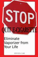 QUIT e-CIGARETTE: Eliminate Vaporizer from Your Life 1530680727 Book Cover