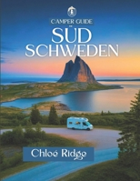 Camper Guide SÜDSCHWEDEN: Wohnmobil Edition 2025: Eine Reise in die skandinavische Einsamkeit, Lagerfeuer am Morgen und die ungezähmte Schönheit der Natur (Chloé Wohnmobilführer) (German Edition) B0FLKL92T2 Book Cover