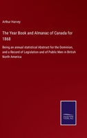 The Year Book and Almanac of Canada for 1868: Being an annual statistical Abstract for the Dominion, and a Record of Legislation and of Public Men in British North America 375252460X Book Cover