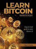 Learn Bitcoin Basics 2021: Easy-to-read guide to what Bitcoin is! 1803078898 Book Cover