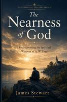 The Nearness of God: Rediscovering the Spiritual Wisdom of A. W. Tozer (CVF Christian Thinkers Series) B0H95DDGY4 Book Cover
