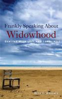 Frankly Speaking about Widowhood: Dealing with Loss and Loneliness 1604949317 Book Cover