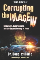 Corrupting the Image 3: Singularity, Superhumans, and the Second Coming of Jesus 1638214174 Book Cover