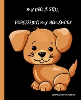 My Dog Is Still Processing My Homework: Cute Brown Dog Cover - Homework and Notes Composition Notebook - Handwriting Blank Lined Wide Ruled Notepad ... (Pre K To College Primary Subject Notebook) 1698845944 Book Cover