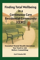 Finding Total Wellbeing in a Continuous Care Residential Community [CCRC]: Essential Mental Health Questions You Need to Ask Before Committing B0GYRSJGCV Book Cover