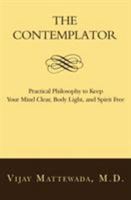 The Contemplator: Practical Philosophy to Keep Your Mind Clear, Body Light, and Spirit Free 0692026452 Book Cover