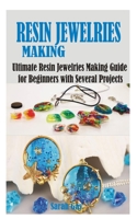 RESIN JEWELRIES MAKING: Ultimate Resin Jewelries Making Guide for Beginners with Several Projects B09L56D124 Book Cover