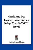 Geschichte Des Deutsch-Franzosischen Kriegs Von, 1870-1871 (1895) 1168433185 Book Cover