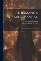 Herrmann's Wizards' Manual; a Practical Treatise on Coin Tricks 1022440993 Book Cover