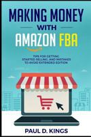 Making Money with Amazon Fba: Tips for Getting Started Selling, and Mistakes to Avoid Extended Edition 1545018413 Book Cover