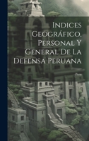 Indices Geográfico, Personal y General de la Defensa Peruana 1019821329 Book Cover