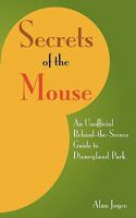 Secrets of the Mouse: An Unofficial Behind-the-Scenes Guide to Disneyland Park 1438290942 Book Cover