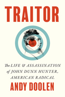 Traitor: The Life and Assassination of John Dunn Hunter, American Radical 1421453282 Book Cover
