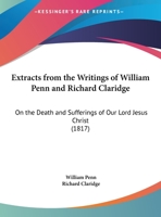 Extracts from the Writings of William Penn and Richard Claridge: On the Death and Sufferings of Our Lord Jesus Christ (1817) 110412646X Book Cover