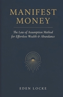Manifest Money: The Law of Assumption Method for Effortless Wealth & Abundance B0H75M1N1H Book Cover