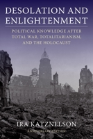 Desolation And Enlightenment: Political Knowledge After Total War, Totalitarianism, And The Holocaust 0231111959 Book Cover