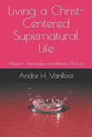Living a Christ Centered Supernatural Life: Made In The Image and Likeness Of God B089D34V99 Book Cover