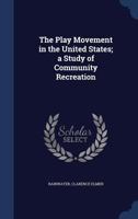 The Play Movement in the United States; a Study of Community Recreation 1340191016 Book Cover