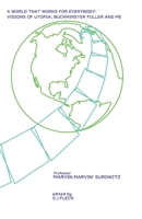 A World That Works For Everybody: Visions Of Utopia; Buckminster Fuller And Me B08ZW6KSF9 Book Cover