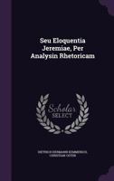 Seu Eloquentia Jeremiae, Per Analysin Rhetoricam 127676975X Book Cover