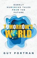 Tomorrow's World: Darkly Humorous Tales from the Future 1527229874 Book Cover