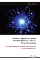 Geometric Quantum Collapse From the Riemann Sphere to Future Computing: Writing notes on the relationship of geometry in quantum mechanics 9999345387 Book Cover