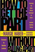 How to Get the Part... Without Falling Apart!: Featuring the Haber Phrase Technique for Actors 1580650147 Book Cover