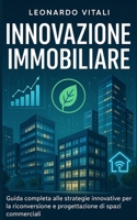 Innovazione Immobiliare: Guida completa alle strategie innovative per la riconversione e progettazione di spazi commerciali (Italian Edition) B0FF252P2F Book Cover