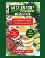 NO GALLBLADDER DIET COOKBOOK FOR SENIORS: A Nourishing Guide to Long-Term Wellness after Gallbladder Removal Surgery - Quick, Easy and Flavorful Low-Fat Recipes for Effortless Digestion B0CRNW1PYD Book Cover