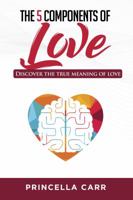 The 5 Components of Love: Discover The True Meaning of Love 0578527316 Book Cover