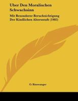 Uber Den Moralischen Schwachsinn: Mit Besonderer Berucksichtigung Der Kindlichen Altersstufe (1905) 1173258523 Book Cover