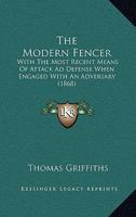 The Modern Fencer: With The Most Recent Means Of Attack Ad Defense When Engaged With An Adversary 1165075431 Book Cover