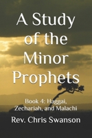 A Study of the Minor Prophets: Book 4: Haggai, Zechariah, and Malachi B0FXB7NQ86 Book Cover