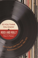 So You Think You Know Rock and Roll?: An In-Depth Q&A Tour of the Revolutionary Decade 1965-1975 1510717668 Book Cover