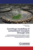 Centrifuge modelling of contaminant transport through soils: Instrumentation and testing method. A novel technique for monitoring contaminant transport through geotechnical models 3659407003 Book Cover