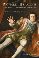 Richard III's Bodies from Medieval England to Modernity: Shakespeare and Disability History 1439922675 Book Cover