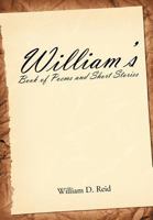 William's Book of Poems and Short Stories 1468509845 Book Cover