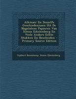 Alkmaer En Deszelfs Geschiedenissen Uit De Nagelatene Papieren Van Simon Eikelenberg En Veele Andere Echte Stukken En Bescheiden 1019299495 Book Cover