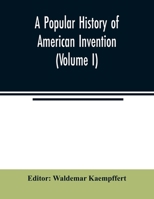 A Popular History of American Invention, Vol. 1: Transportation, Communication, and Power (Classic Reprint) 9354021565 Book Cover
