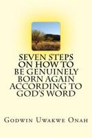 Seven Steps On How To Be Genuinely Born Again According To God's Word 1505985986 Book Cover