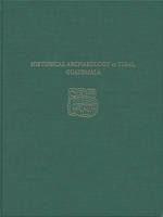 Historical Archaeology at Tikal, Guatemala: Tikal Report 37 1934536474 Book Cover