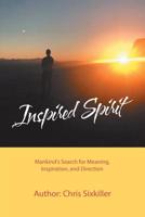 Inspired Spirit : Mankind's Search for Meaning, Inspiration, and Direction 1728313546 Book Cover