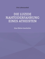 Die luzide Nahtoderfahrung eines Atheisten: Eine fiktive Geschichte 3754352318 Book Cover