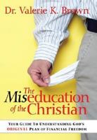 The Miseducation of the Christian: Your Guide to Understanding God's Original Plan of Financial Freedom 1599791684 Book Cover